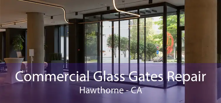 Commercial Glass Gates Repair Hawthorne - CA