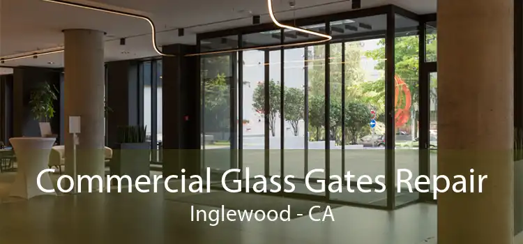 Commercial Glass Gates Repair Inglewood - CA