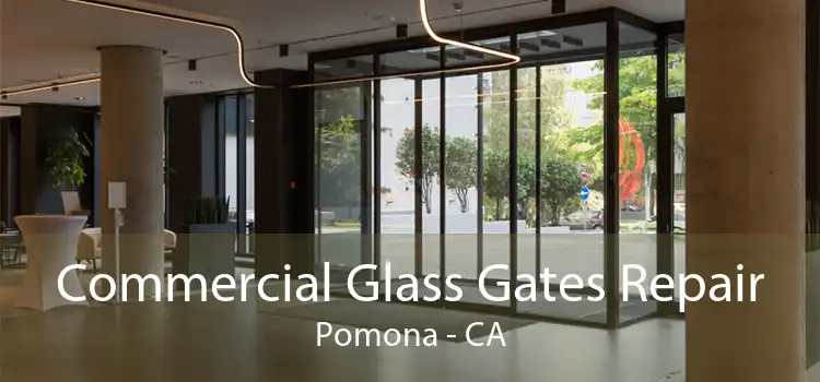 Commercial Glass Gates Repair Pomona - CA