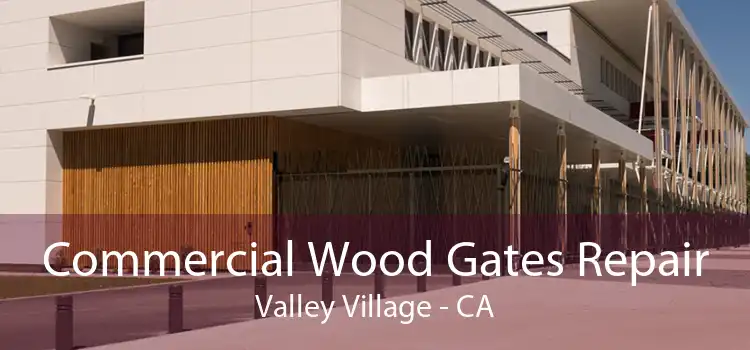 Commercial Wood Gates Repair Valley Village - CA